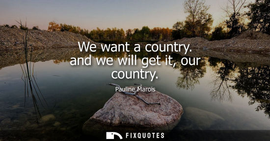 Small: We want a country. and we will get it, our country
