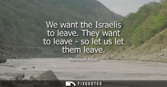 Small: We want the Israelis to leave. They want to leave - so let us let them leave