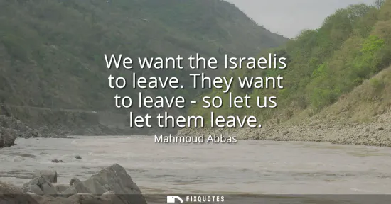 Small: We want the Israelis to leave. They want to leave - so let us let them leave