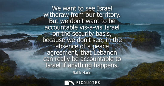 Small: We want to see Israel withdraw from our territory. But we dont want to be accountable vis-a-vis Israel on the 