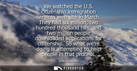 Small: We watched the U.S. citizenship immigration services web site in March. They had six million, two hundr