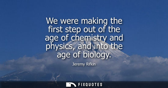 Small: We were making the first step out of the age of chemistry and physics, and into the age of biology