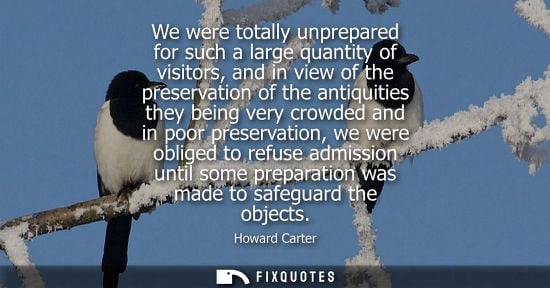 Small: We were totally unprepared for such a large quantity of visitors, and in view of the preservation of th