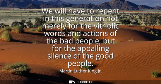 Small: We will have to repent in this generation not merely for the vitriolic words and actions of the bad people, bu