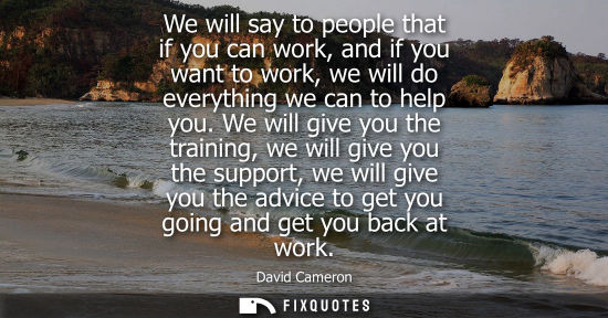 Small: We will say to people that if you can work, and if you want to work, we will do everything we can to he