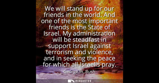 Small: We will stand up for our friends in the world. And one of the most important friends is the State of Israel.