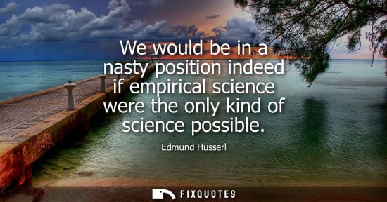 Small: We would be in a nasty position indeed if empirical science were the only kind of science possible