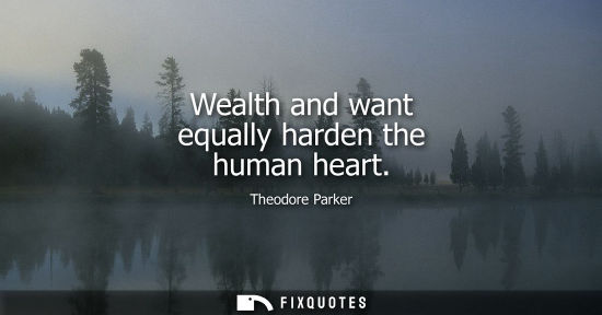 Small: Wealth and want equally harden the human heart