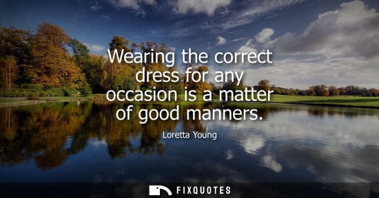 Small: Wearing the correct dress for any occasion is a matter of good manners