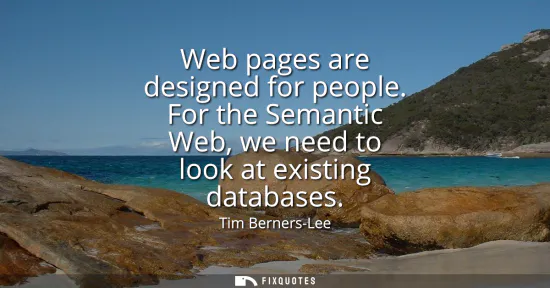 Small: Web pages are designed for people. For the Semantic Web, we need to look at existing databases