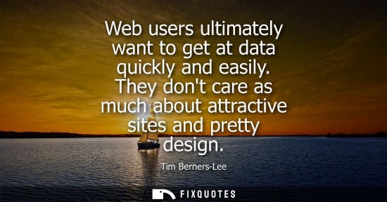 Small: Web users ultimately want to get at data quickly and easily. They dont care as much about attractive sites and