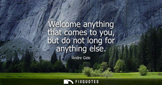 Small: Welcome anything that comes to you, but do not long for anything else