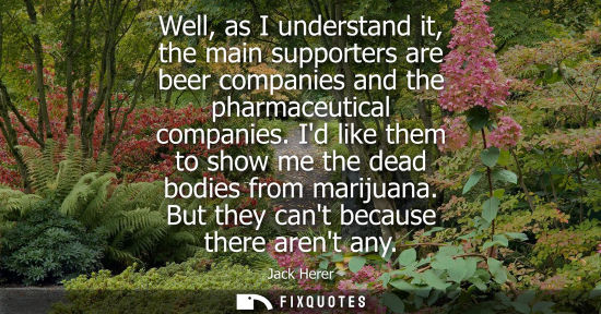 Small: Well, as I understand it, the main supporters are beer companies and the pharmaceutical companies.