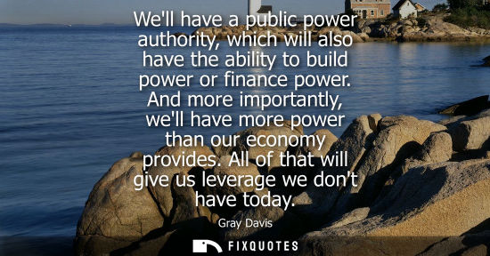 Small: Well have a public power authority, which will also have the ability to build power or finance power.