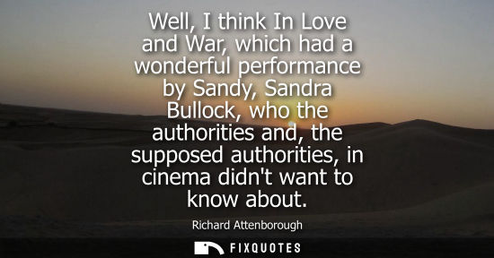 Small: Well, I think In Love and War, which had a wonderful performance by Sandy, Sandra Bullock, who the auth