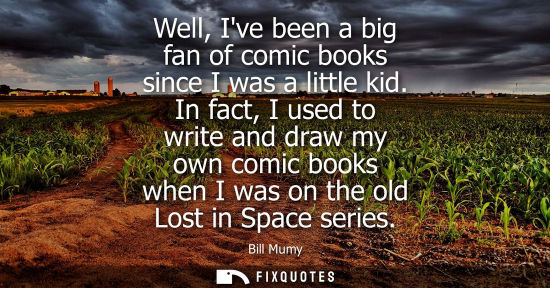 Small: Well, Ive been a big fan of comic books since I was a little kid. In fact, I used to write and draw my 