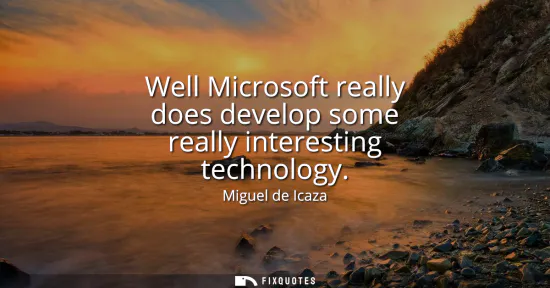 Small: Well Microsoft really does develop some really interesting technology