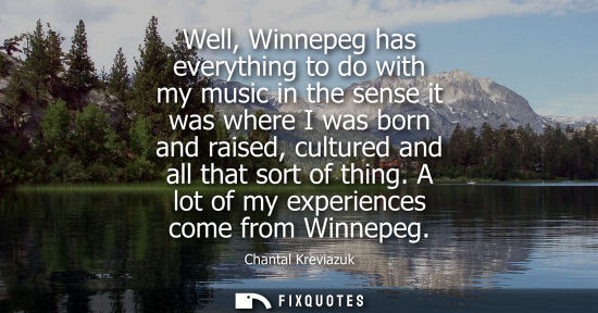 Small: Well, Winnepeg has everything to do with my music in the sense it was where I was born and raised, cult