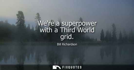 Small: Were a superpower with a Third World grid