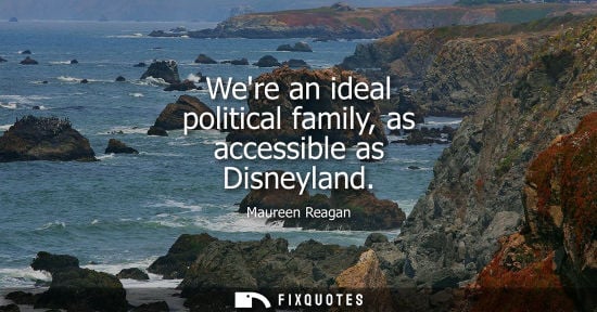 Small: Were an ideal political family, as accessible as Disneyland