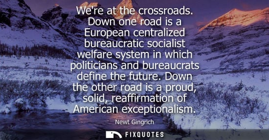 Small: Were at the crossroads. Down one road is a European centralized bureaucratic socialist welfare system i