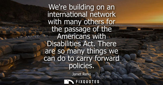 Small: Were building on an international network with many others for the passage of the Americans with Disabilities 