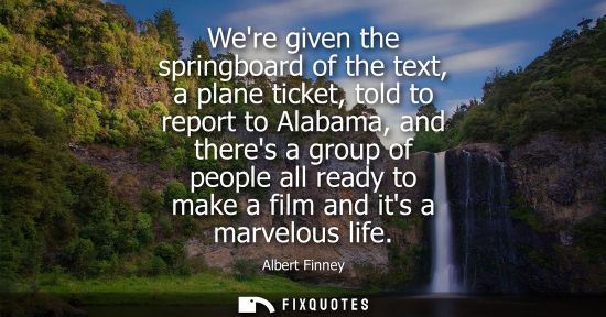 Small: Were given the springboard of the text, a plane ticket, told to report to Alabama, and theres a group o