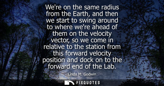 Small: Were on the same radius from the Earth, and then we start to swing around to where were ahead of them on the v
