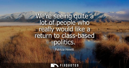 Small: Were seeing quite a lot of people who really would like a return to class-based politics