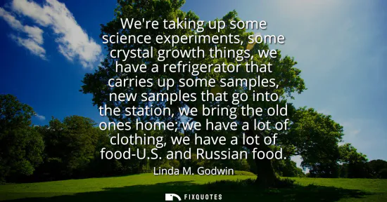 Small: Were taking up some science experiments, some crystal growth things, we have a refrigerator that carries up so
