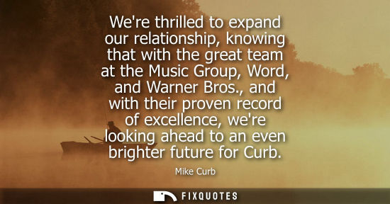 Small: Were thrilled to expand our relationship, knowing that with the great team at the Music Group, Word, an
