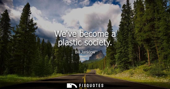 Small: Weve become a plastic society