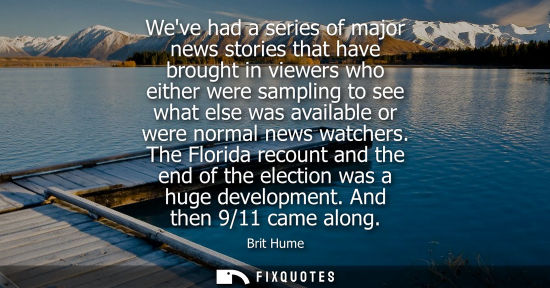 Small: Weve had a series of major news stories that have brought in viewers who either were sampling to see wh
