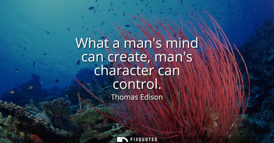 Small: What a mans mind can create, mans character can control
