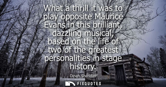 Small: What a thrill it was to play opposite Maurice Evans in this brilliant, dazzling musical, based on the l