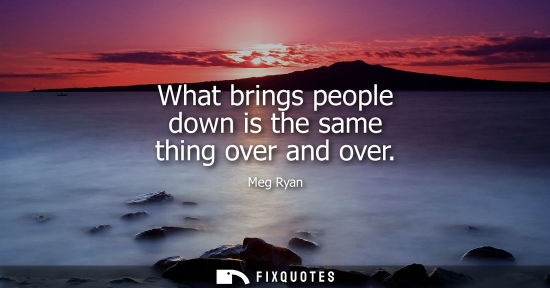 Small: What brings people down is the same thing over and over