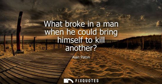 Small: What broke in a man when he could bring himself to kill another?