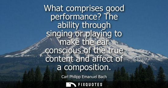 Small: What comprises good performance? The ability through singing or playing to make the ear conscious of th