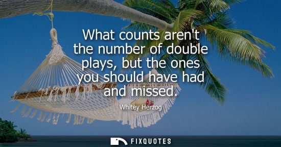 Small: Whitey Herzog: What counts arent the number of double plays, but the ones you should have had and missed