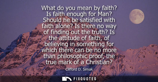 Small: What do you mean by faith? Is faith enough for Man? Should he be satisfied with faith alone? Is there n
