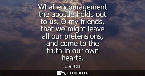 Small: What encouragement the apostle holds out to us. O my friends, that we might leave all our pretensions, 
