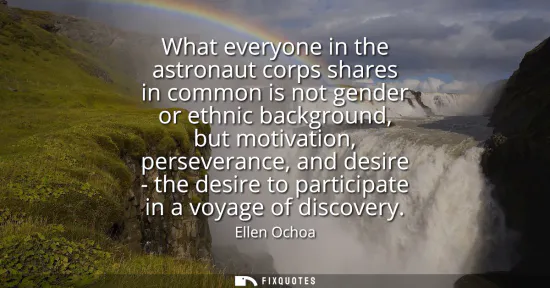 Small: What everyone in the astronaut corps shares in common is not gender or ethnic background, but motivation, pers