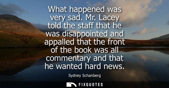 Small: What happened was very sad. Mr. Lacey told the staff that he was disappointed and appalled that the fro