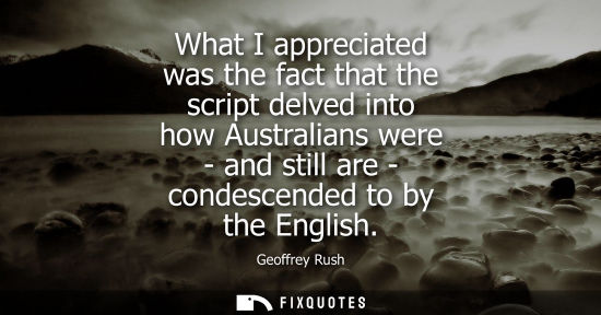Small: What I appreciated was the fact that the script delved into how Australians were - and still are - cond