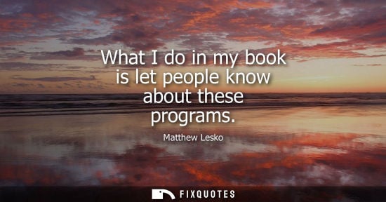 Small: What I do in my book is let people know about these programs