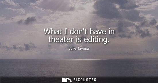 Small: What I dont have in theater is editing
