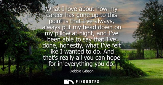 Small: What I love about how my career has gone up to this point is that Ive always, always put my head down o