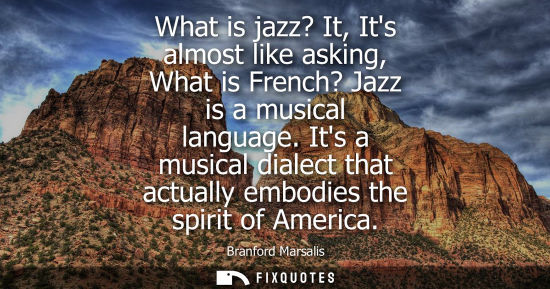 Small: What is jazz? It, Its almost like asking, What is French? Jazz is a musical language. Its a musical dia