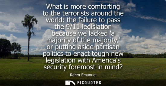 Small: What is more comforting to the terrorists around the world: the failure to pass the 9/11 legislation be