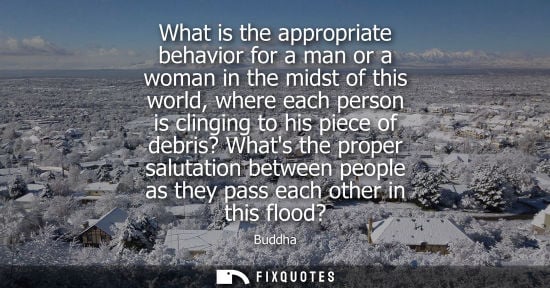 Small: What is the appropriate behavior for a man or a woman in the midst of this world, where each person is 